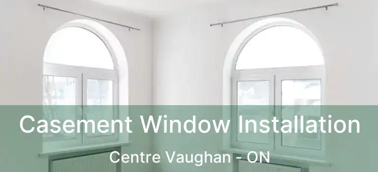  Casement Window Installation Centre Vaughan - ON