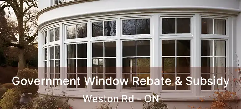Government Window Rebate & Subsidy Weston Rd - ON