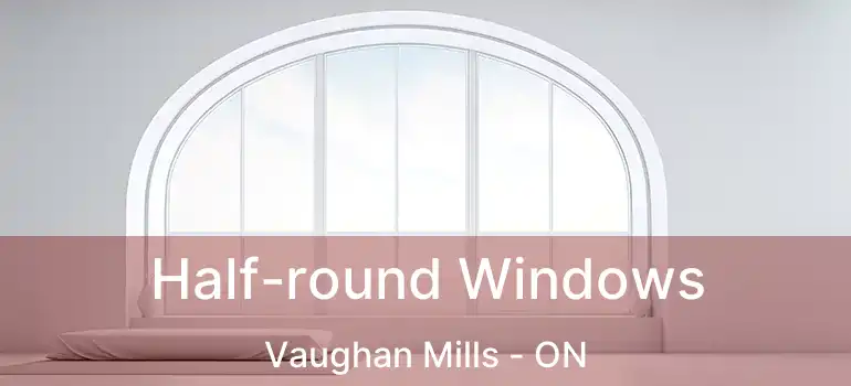  Half-round Windows Vaughan Mills - ON
