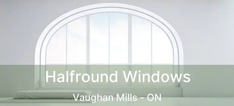 Halfround Windows Vaughan Mills - ON