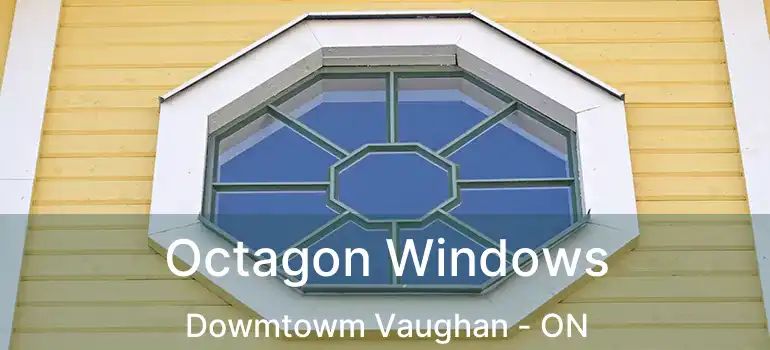 Octagon Windows Dowmtowm Vaughan - ON