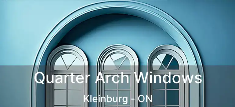 Quarter Arch Windows Kleinburg - ON