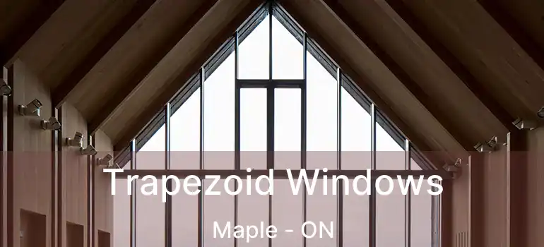  Trapezoid Windows Maple - ON