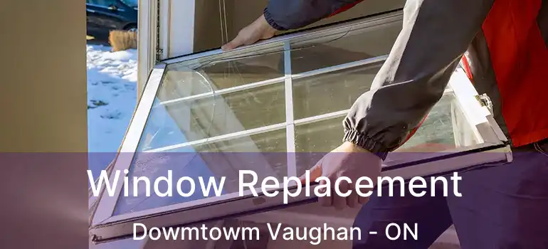  Window Replacement Dowmtowm Vaughan - ON
